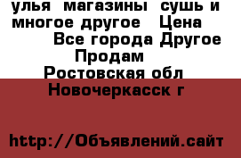 улья, магазины, сушь и многое другое › Цена ­ 2 700 - Все города Другое » Продам   . Ростовская обл.,Новочеркасск г.